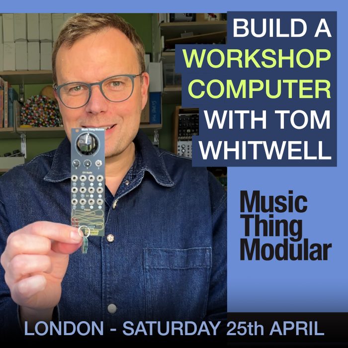 BUILD A WORKSHOP COMPUTER WITH TOM WHITWELL - LONDON - SATURDAY 25th APRIL